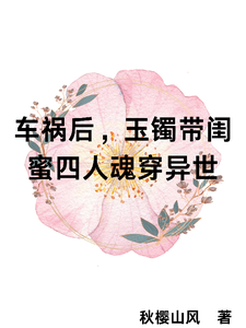 车祸后，玉镯带闺蜜四人魂穿异世